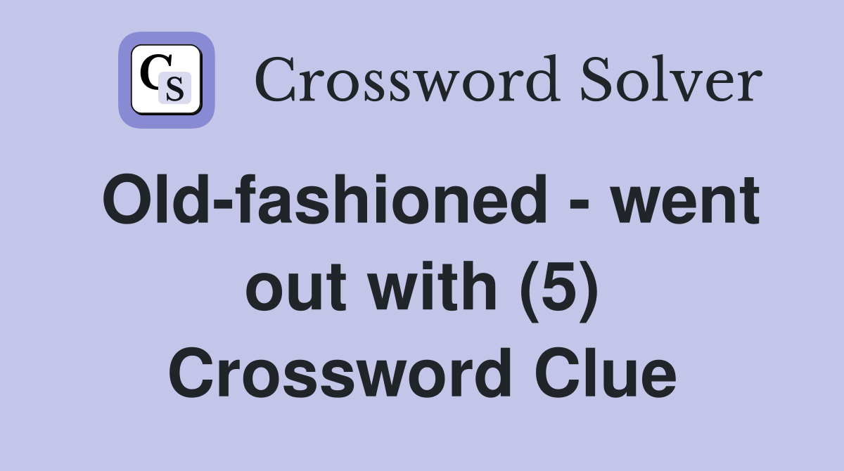 Oldfashioned went out with (5) Crossword Clue Answers Crossword